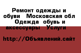 Ремонт одежды и обуви - Московская обл. Одежда, обувь и аксессуары » Услуги   